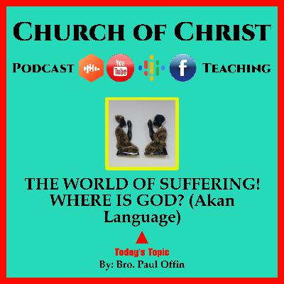 THE WORLD OF SUFFERING! WHERE IS GOD? (Akan Language) Bro. Paul Offin. Church of Christ.