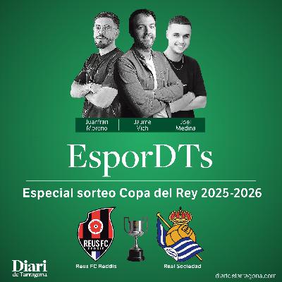 EsporDTs Especial sorteo de la Copa del Rey: Reus vs. Real Sociedad