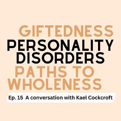 Conversation 15: Giftedness, Personality Disorders & Paths to Wholeness Conversation 15: Giftedness, Personality Disorders & Paths to Wholeness