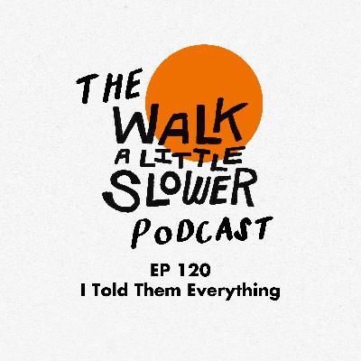 120: I Told Them Everything 120: I Told Them Everything