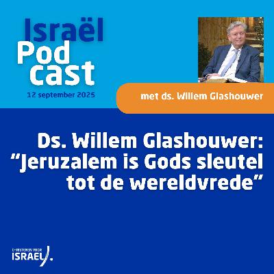 Podcast 12 september • Ds. Willem Glashouwer: “Jeruzalem is Gods sleutel tot de wereldvrede”