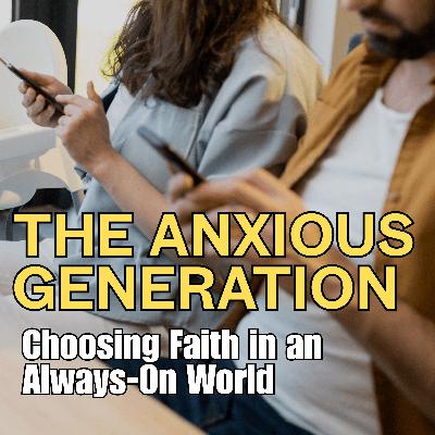 The Anxious Generation - Week Two: How to Live by Faith, not Fear