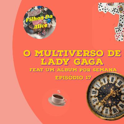 #17 O multiverso de Lady Gaga #17 O multiverso de Lady Gaga