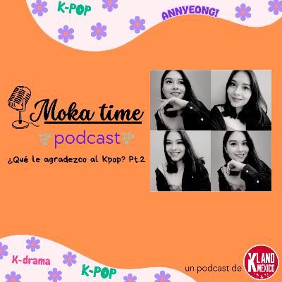 Moka Time el Podcast- Episodio 3 ¿Qué le agradezco al Kpop? Pt.2 Moka Time el Podcast- Episodio 3 ¿Qué le agradezco al Kpop? Pt.2