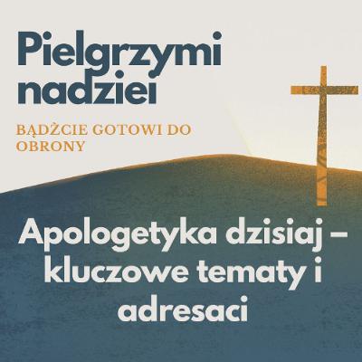 Apologetyka dzisiaj: Do kogo i w jaki sposób dziś kierować jej przekaz? M. Bała, R. Broniek