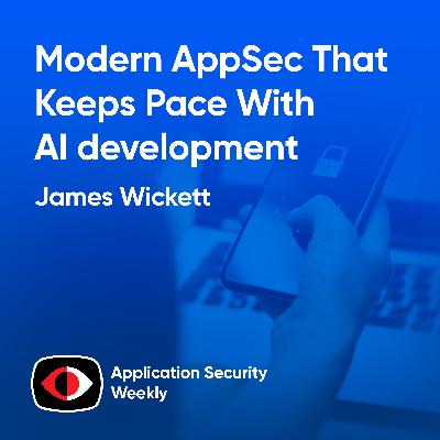 Modern AppSec that keeps pace with AI development - James Wickett - ASW #372