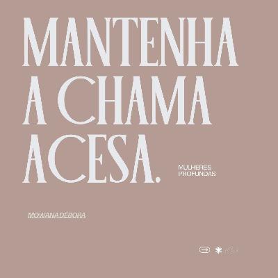 Mantenha a chama acesa.