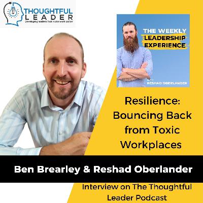 067 - Resilience: Bouncing Back from Toxic Workplaces - Interview on The Thoughtful Leader Podcast with Ben Brearley