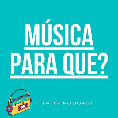 Fita K7 #01 - Música Pra Que?