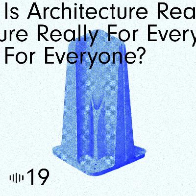 #19 Is Architecture Really For Everyone?