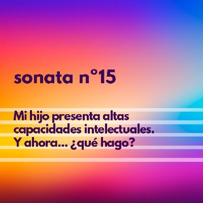 Sonata nº15. Mi hijo presenta altas capacidades intelectuales. Y ahora... ¿qué hago? Sonata nº15. Mi hijo presenta altas capacidades intelectuales. Y ahora... ¿qué hago?