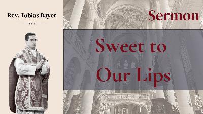 Sermon: Sweet to Our Lips, by Rev. Tobias Bayer Sermon: Sweet to Our Lips, by Rev. Tobias Bayer