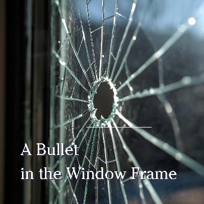 A Bullet in the Window Frame