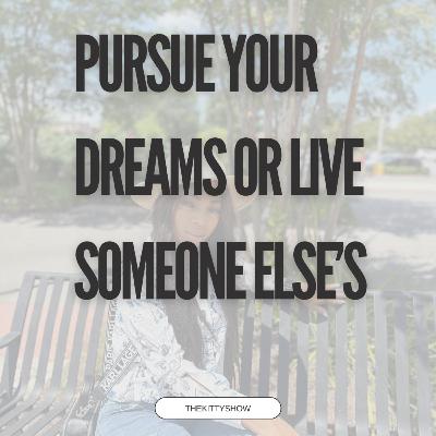 Pursue Your Dreams Or Live Someone Else’s