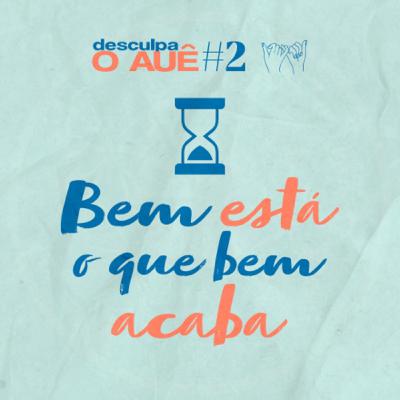 #02 - Bem está o que bem acaba #02 - Bem está o que bem acaba