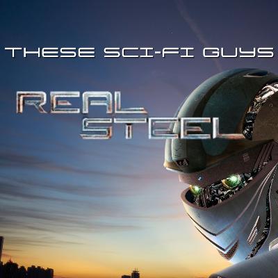These Sci-Fi Guys - Real Steel These Sci-Fi Guys - Real Steel