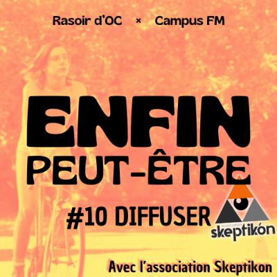 Enfin peut-être, l'émision #10 : Diffuser | Avec l'association Skeptikon