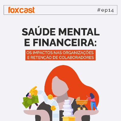 FOXCAST #14: Saúde Mental e Financeira: os impactos nas organizações e na retenção de colaboradores.