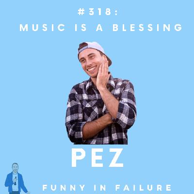 #318: Pez - Music is a Blessing #318: Pez - Music is a Blessing