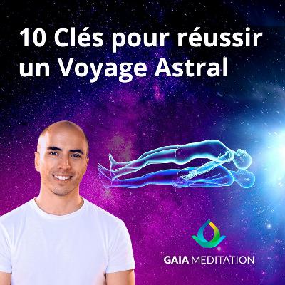 10 Clés pour réussir un voyage astral (Romain Clément)