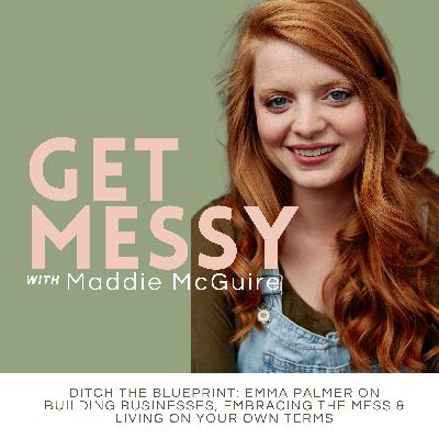 Ditch the Blueprint: Emma Palmer on Building Businesses, Embracing the Mess & Living on Your Own Terms
