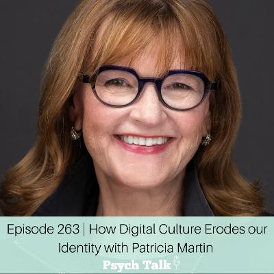 Episode 263 | How Digital Culture Erodes Our Identity with Patricia Martin