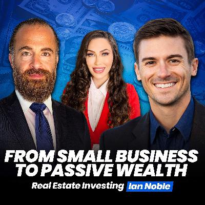 From Small Business To Passive Wealth: Ian Noble On Real Estate Investing