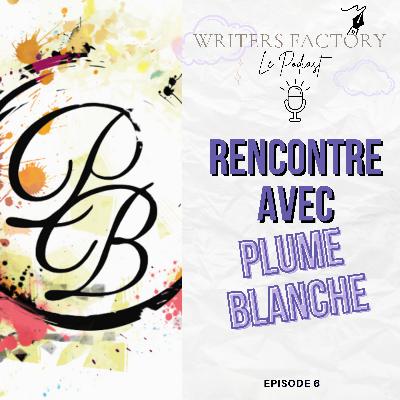 Rencontre avec Plume Blanche | WRITERS FACTORY ép 6