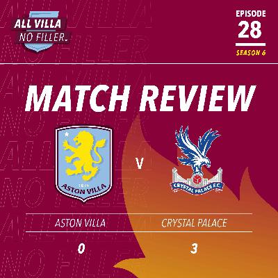 MATCH REVIEW | ASTON VILLA 0 - 3 CRYSTAL PALACE | WORRYING PERFORMANCE FROM VILLANS
