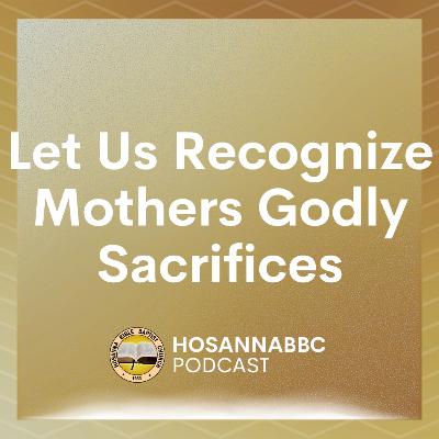 Let Us Recognize Mothers Godly Sacrifices - Rev. Provy R. Cadelina Let Us Recognize Mothers Godly Sacrifices - Rev. Provy R. Cadelina