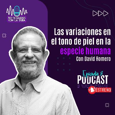Episodio 8: "Las variaciones en el tono de piel en la especie humana" con David Romero 🎙️