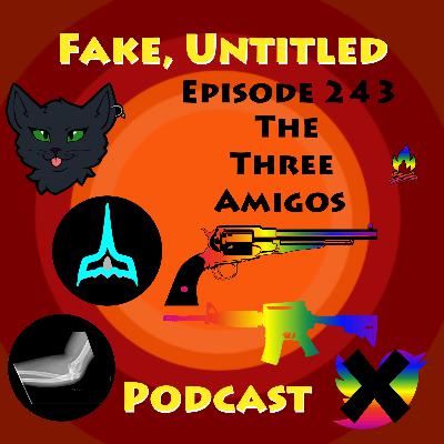 Fake, Untitled Podcast: Episode 243 - The Three Amigos