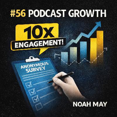 #56 Podcast Growth: Anonymous Surveys to 10X Audience Engagement - Noah May