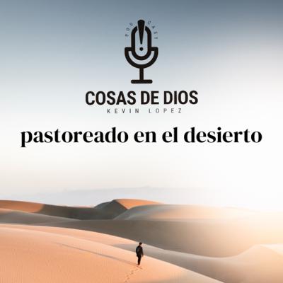 EP35- Pastoreado en el Desierto
