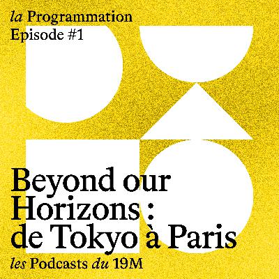 [la Programmation] Beyond our Horizons : de Tokyo à Paris. Épisode 1