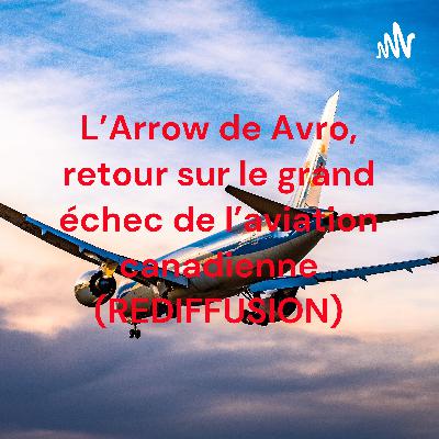 L'Arrow de Avro, retour sur le grand échec de l'aviation canadienne (REDIFFUSION) L'Arrow de Avro, retour sur le grand échec de l'aviation canadienne (REDIFFUSION)