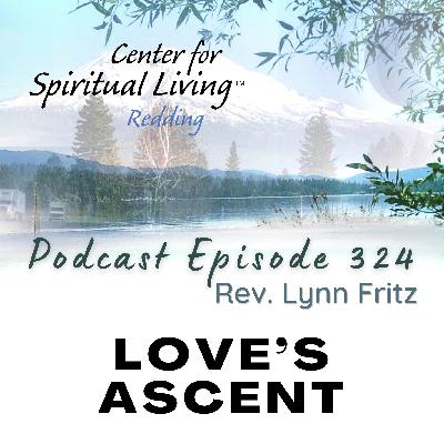 Ep. 324 Love’s Ascent - Rev. Lynn E. Fritz Ep. 324 Love’s Ascent - Rev. Lynn E. Fritz