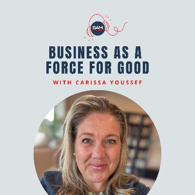 Business as a Force for Good, with Carissa Youssef