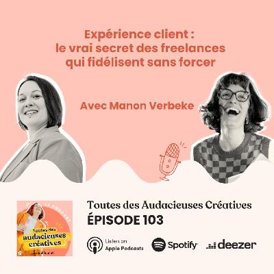 [E103] Expérience client : le vrai secret des freelances qui fidélisent sans forcer - avec Manon Verbeke