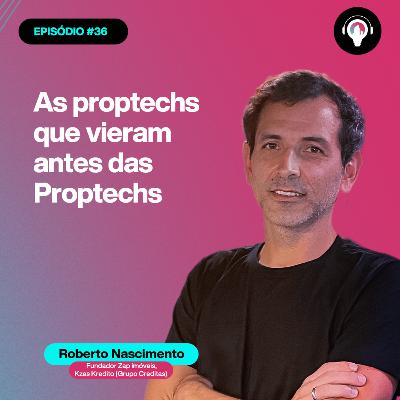 #36 As proptechs que vieram antes das Proptechs com Roberto Nascimento (ZAP imóveis, Kzas, Creditas)