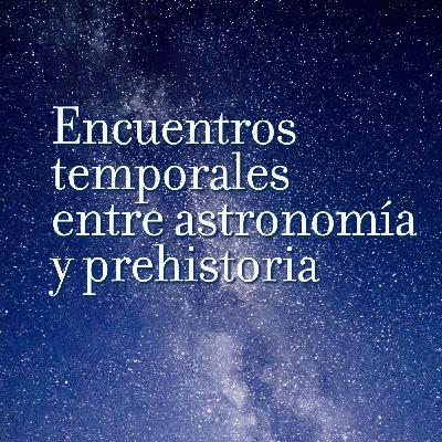 Encuentros temporales entre astronomía e historia, con Juan Gibaja y Enrique Pérez Montero 4x03