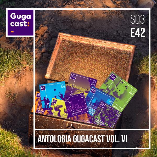 Antologia Gugacast Vol. VI - Gugacast - S03E42 Antologia Gugacast Vol. VI - Gugacast - S03E42