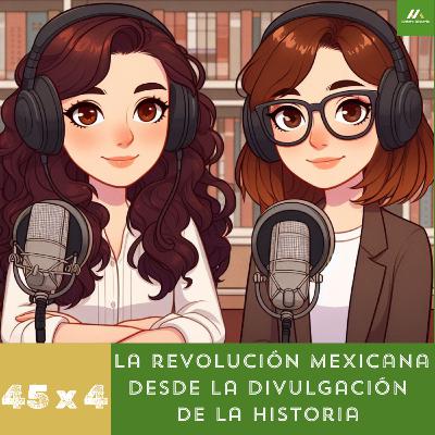 E45. T4. La Revolución Mexicana desde la divulgación de la historia