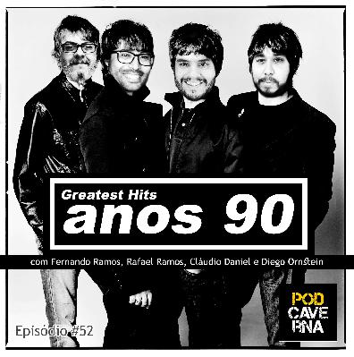 Episódio 52 – Anos 90 – Greatest Hits