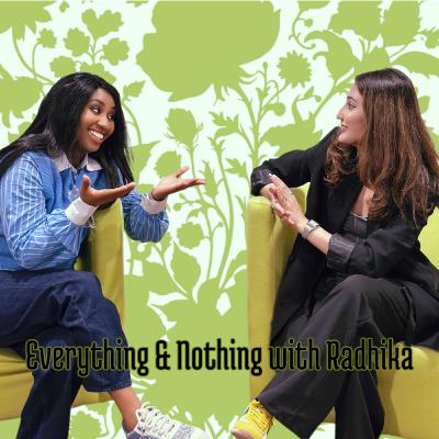 Everything & Nothing with Radhika