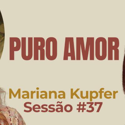 Puro Amor com Mariana Kupfer - Parece Terapia | Sessão #37