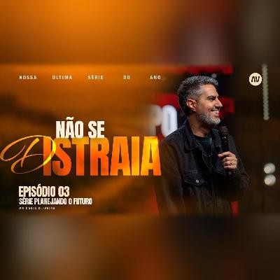 NÃO SE DISTRAIA I Planejando o Futuro | #3 | Pastor Davis Oliveira