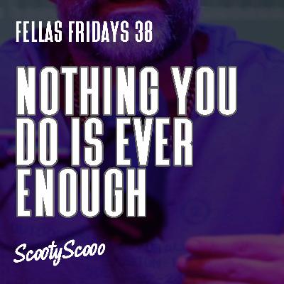 Nothing You Do Is Ever Enough | Episode 38 Nothing You Do Is Ever Enough | Episode 38