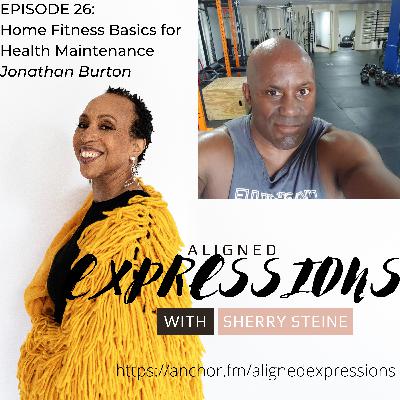 EPISODE 26: HOME FITNESS BASICS FOR HEALTH MAINTENANCE WITH CERTIFIED FITNESS TRAINER JONATHAN BURTON