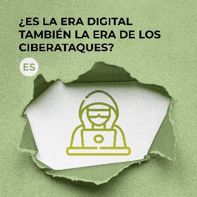 ¿Es la era digital también la era de los ciberataques?
